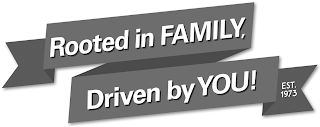 ROOTED IN FAMILY DRIVEN BY YOU! EST 1973 logo