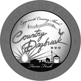 ROSE ACRE FARMS THE GOOD EGG PEOPLE EGGS WORTH CROWING ABOUT! COCK A DOODLE DOO COUNTRY DAYBREAK ROSE ACRE FARMS FARM FRESH logo