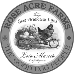 ROSE ACRE FARMS · THE GOOD EGG PEOPLE NATURAL BLUE EGGS FROM LOIS MARIE'S ARAUCANA HENS FREE RANGE BLUE ARAUCANA EGGS LOIS MARIE'S CERTIFIED ORGANIC logo