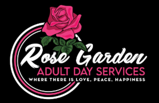 ROSE GARDEN ADULT DAY SERVICES WHERE THERE IS LOVE, PEACE, HAPPINESS logo