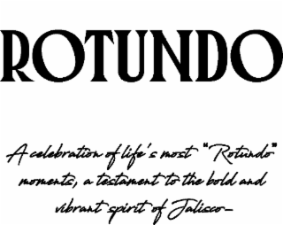 ROTUNDO A CELEBRATION OF LIFE'S MOST "ROTUNDO" MOMENTS, A TESTAMENT TO THE BOLD AND VIBRANT SPIRIT OF JALISCO- logo