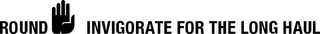 ROUND INVIGORATE FOR THE LONG HAUL logo