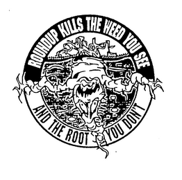 ROUNDUP KILLS THE WEED YOU SEE AND THE ROOT YOU DON'T logo