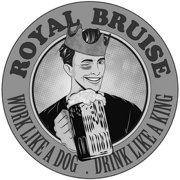 ROYAL BRUISE WORK LIKE A DOG DRINK LIKE A KING logo