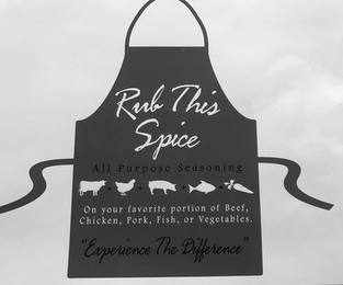 RUB THIS SPICE ALL PURPOSE SEASONING ONYOUR FAVORITE PORTION OF BEEF, CHICKEN, PORK, FISH OR VEGETABLES. "EXPERIENCE THE DIFFERENCE" logo