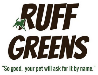 RUFF GREENS "SO GOOD, YOUR PET WILL ASKFOR IT BY NAME." logo