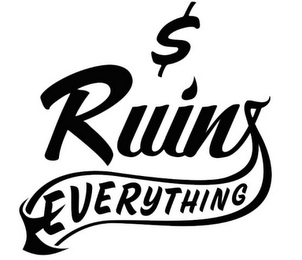 $ RUINS EVERYTHING logo