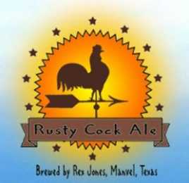 RUSTY COCK ALE BREWED BY REX JONES, MANVEL, TEXAS