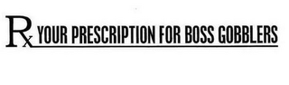 RX YOUR PRESCRIPTION FOR BOSS GOBBLERS logo