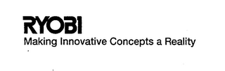 RYOBI MAKING INNOVATIVE CONCEPTS A REALITY