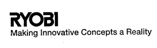 RYOBI MAKING INNOVATIVE CONCEPTS A REALITY
