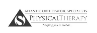 S ATLANTIC ORTHOPAEDIC SPECIALISTS PHYSICAL THERAPY KEEPING YOU IN MOTION. logo