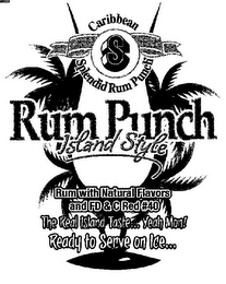 S CARIBBEAN SPLENDID RUM PUNCH RUM PUNCH ISLAND STYLE RUM WITH NATURAL FLAVORS AND FD & C RED # 40 THE REAL ISLAND TASTE... YEAH MON! READY TO SERVE ON ICE... logo