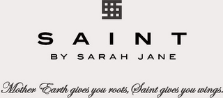 S SAINT BY SARAH JANE MOTHER EARTH GIVES YOU ROOTS, SAINT GIVES YOU WINGS. logo