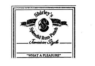 S SHIRLEY'S SPLENDID RUM PUNCH JAMAICAN STYLE RUM PUNCH "WHAT A PLEASURE" logo