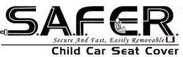 S.A.F.E.R. SECURE AND FAST, EASILY REMOVABLE CHILD CAR SEAT COVER logo