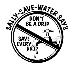 SALLY-SAVE-WATER SAYS DON'T BE A DRIP SAVE EVERY DROP logo