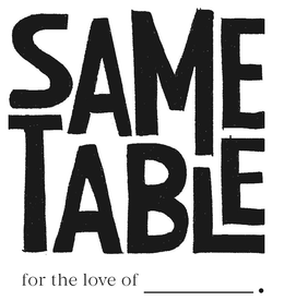 SAME TABLE FOR THE LOVE OF ____. logo