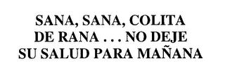 SANA, SANA, COLITA DE RANA...  NO DEJE SU SALUD PARA MANANA logo