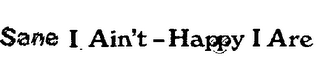 SANE I AIN'T - HAPPY I ARE logo