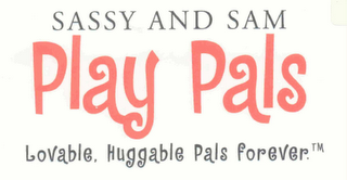 SASSY AND SAM PLAY PALS LOVABLE, HUGGABLE PALS FOREVER logo