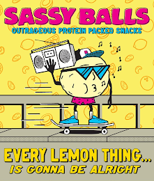 SASSY BALLS OUTRAGEOUS PROTEIN PACKED SNACKS EVERY LEMON THING... IS GONNA BE ALRIGHT logo