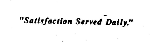 "SATISFACTION SERVED DAILY."