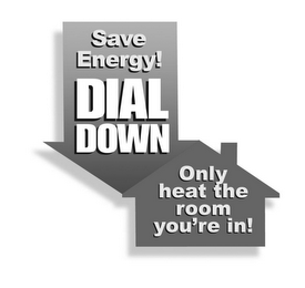 SAVE ENERGY! DIAL DOWN ONLY HEAT THE ROOM YOU'RE IN! logo