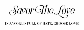 SAVOR THE LOVE IN A WORLD FULL OF HATE, CHOOSE LOVE! logo