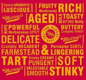 SAVORY AROMATIC LUSCIOUS SHARP FRUITY MUSHROOMY RICH MURRAY'S AGED BOLD TOASTY BITING NUTTY RIPE POWERFUL HERBACEOUS SPICY THE OLDEST THE BEST 1940 EST. BUTTERY COMPLEX TANGY DELICATE MURRAY'S CRUMBLY DECADENT FARMSTEAD & PERVASIVE SUBTLE LINGERING TART SMOKY CREAMY PUNGENT SOFT MURRAY'S DELECTABLE SMOOTH STINKY logo