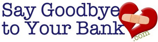 SAY GOODBYE TO YOUR BANK.COM logo