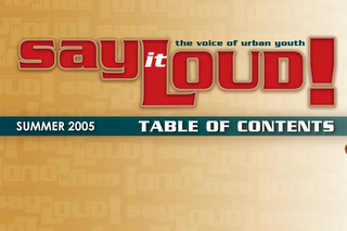 SAY IT LOUD! THE VOICE OF URBAN YOUTH SUMMER 2005 TABLE OF CONTENTS logo