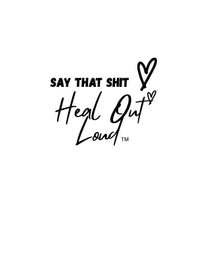 SAY THAT SHIT HEAL OUT LOUD. logo
