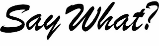 SAY WHAT? logo