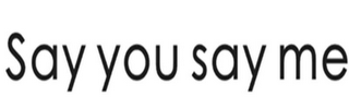 SAY YOU SAY ME logo