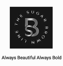 SB THE SUGAR BROWN LINE ALWAYS BEAUTIFUL ALWAYS BOLD logo