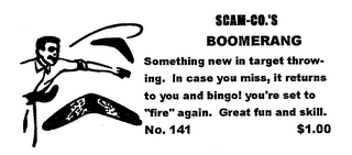 SCAM-CO.'S BOOMERANG SOMETHING NEW IN TARGET THROWING.  IN CASE YOU MISS, IT RETURNS TO YOU AND BINGO! YOU'RE SET TO "FIRE" AGAIN.  GREAT FUN AND SKILL.  NO. 141 $1.00 logo