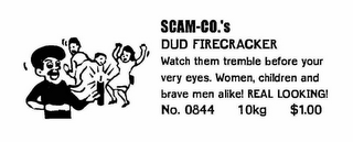 SCAM-CO.'S DUD FIRECRACKER WATCH THEM TREMBLE BEFORE YOUR VERY EYES.  WOMEN, CHILDREN AND BRAVE MEN ALIKE! REAL LOOKING! NO. 0844 10KG $1.00 logo