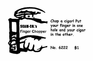 SCAM-CO.'S FINGER CHOPPER CHOP A CIGAR! PUT A FINGER IN ONE HOLE AND YOUR CIGAR IN THE OTHER. NO. 6222 $1 logo