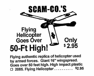 SCAM-CO.'S FLYING HELICOPTER GOES OVER 50-FT HIGH! ONLY $2.95 FLYING AUTHENTIC REPLICA OF HELICOPTER USED BY ARMED FORCES.  GIANT 16" WINGSPREAD.  GOES OVER 50 FEET HIGH.  HIGH IMPACT PLASTIC 2085.  FLYING HELICOPTER.......... $2.95 logo
