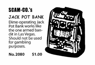 SCAM-CO.'S JACK POT BANK DIME-OPERATING JACK POT BANK WORKS LIKE THE ONE ARMED BANDIT IN LAS VEGAS.  SHOULD NOT BE USED FOR GAMBLING PURPOSES.  NO.2080 $1.00 logo