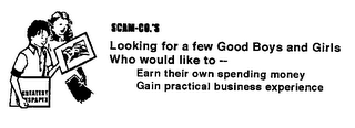 SCAM-CO.'S LOOKING FOR A FEW GOOD BOYS AND GIRLS WHO WOULD LIKE TO - EARN THEIR OWN SPENDING MONEY GAIN PRACTICAL BUSINESS EXPERIENCE logo