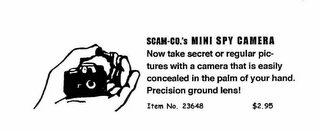 SCAM-CO.'S MINI SPY CAMERA NOW TAKE SECRET OR REGULAR PICTURES WITH A CAMERA THAT IS EASILY CONCEALED IN THE PALM OF YOUR HAND. PRECISION GROUND LENS! ITEM NO. 23648 $2.95 logo