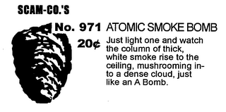 SCAM-CO.'S NO. 971 ATOMIC SMOKE BOMB 20¢ JUST LIGHT ONE AND WATCH THE COLUMN OF THICK, WHITE SMOKE RISE TO THE CEILING, MUSHROOMING INTO A DENSE CLOUD, JUST LIKE AN A BOMB. logo