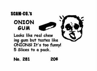 SCAM-CO.'S ONION GUM LOOKS LIKE REAL CHEWING GUM BUT TASTE LIKES ONIONS! IT'S TOO FUNNY! 5 SLICES TO A PACK. NO. 281 20¢ logo