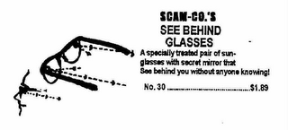 SCAM-CO.'S SEE BEHIND GLASSES A SPECIALLY TREATED PAIR OF SUNGLASSES WITH SECRET MIRROR THAT SEE BEHIND YOU WITHOUT ANYONE KNOWING! NA.30 $1.89 logo