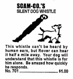 SCAM-CO.'S SILENT DOG WHISTLE THIS WHISTLE CAN'T BE HEARD BY HUMAN EARS, BUT ROVER CAN HEAR IT HALF A MILE AWAY.  YOU DOG WILL UNDERSTAND THAT THIS WHISTLE IS FOR HIM ALONE.  BE AMAZED HOW QUICKLY HE RESPONDS. NO.701 $1.00 logo