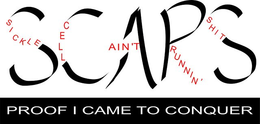 SCARS SICKLE CELL AIN'T RUNNIN' SHIT PROOF I CAME TO CONQUER logo