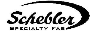 SCHEBLER SPECIALTY FAB