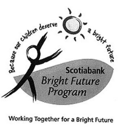 SCOTIABANK BRIGHT FUTURE PROGRAM WORKING TOGETHER FOR A BRIGHT FUTURE BECAUSE OUR CHILDREN DESERVE A BRIGHT FUTURE logo